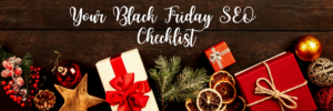 'Your Black Friday SEO Checklist' written in a festive font on a dark wood flooring with christmas themed presents and items below the heading
